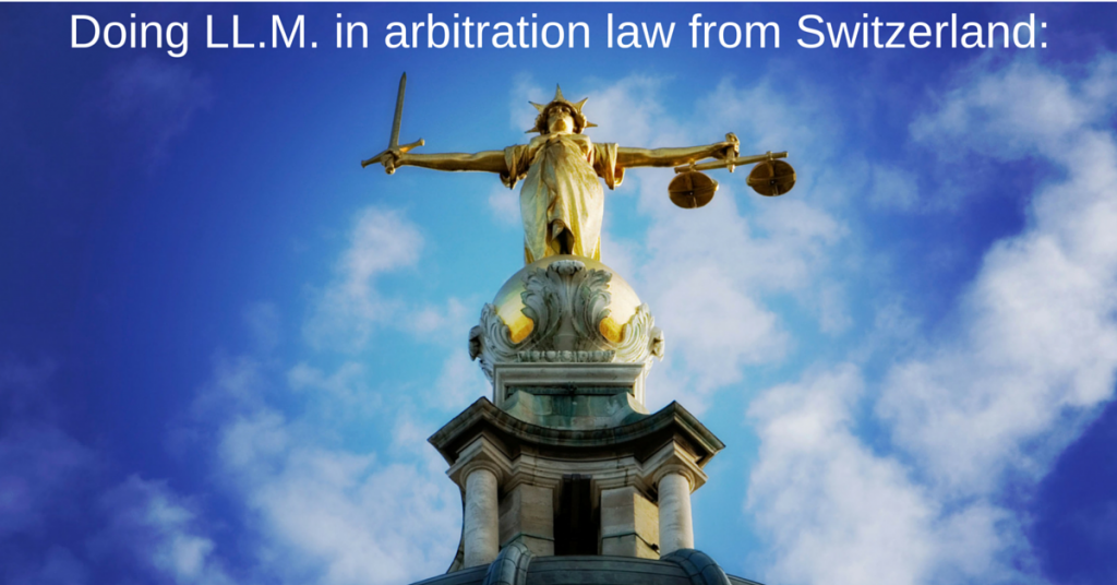 Doing LL.M. in arbitration law from Switzerland: