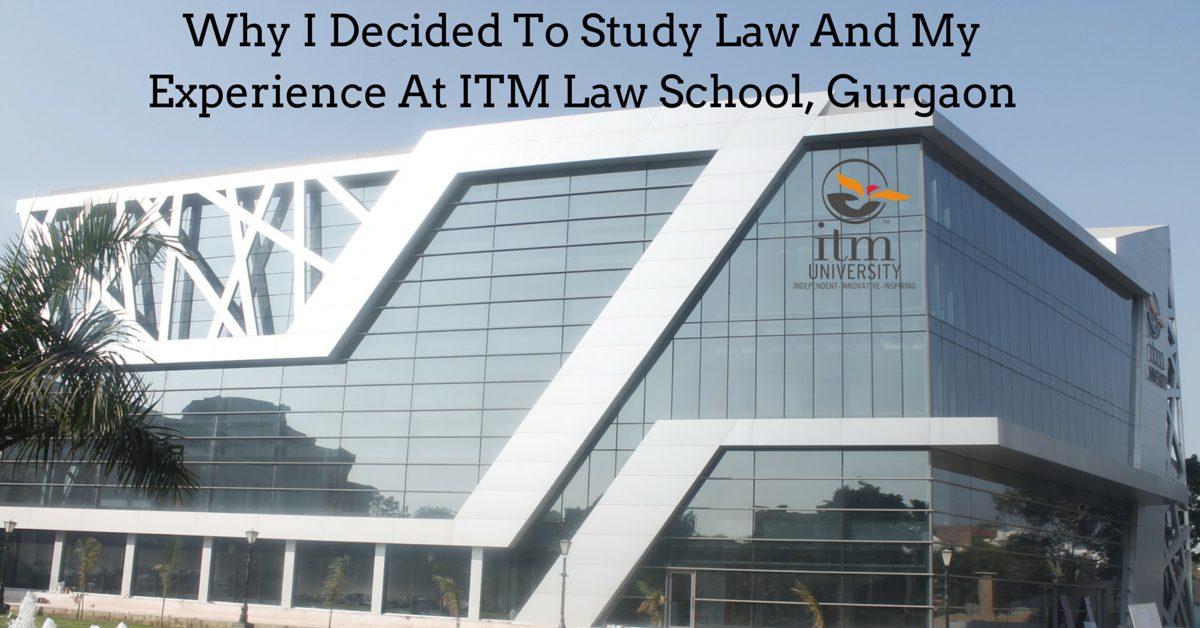 Why I Decided To Study Law And My Experience At ITM Law School, Gurgaon