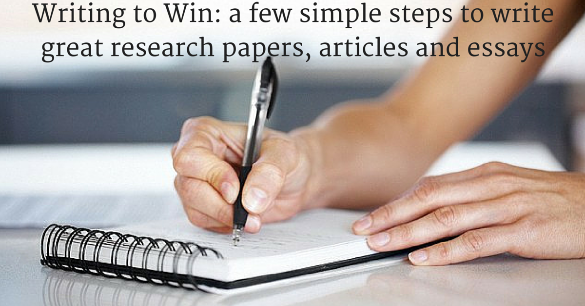Writing to Win: A Few Simple Steps To Write Great Research Papers, Articles And Essays