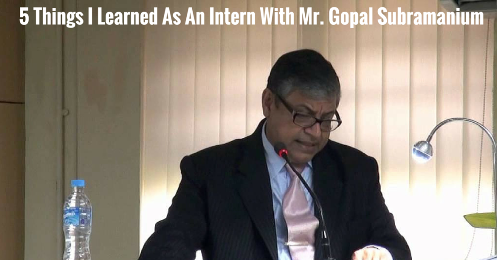 5 Things I Learned As An Intern With Mr. Gopal Subramanium