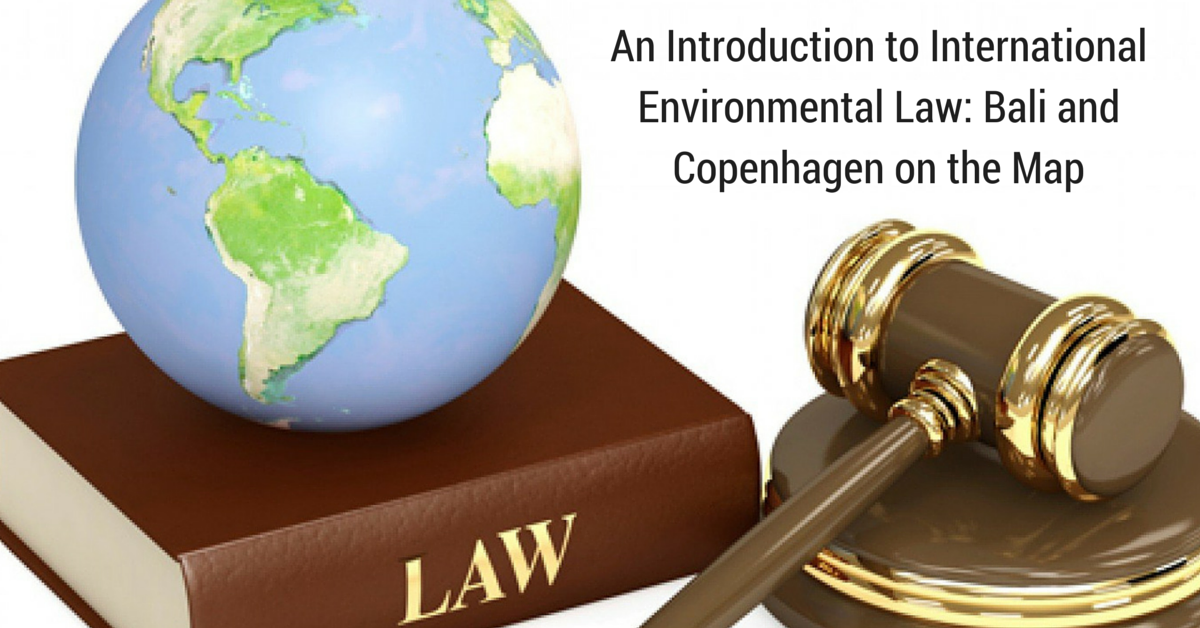 An Introduction to International Environmental Law: Bali and Copenhagen on the Map