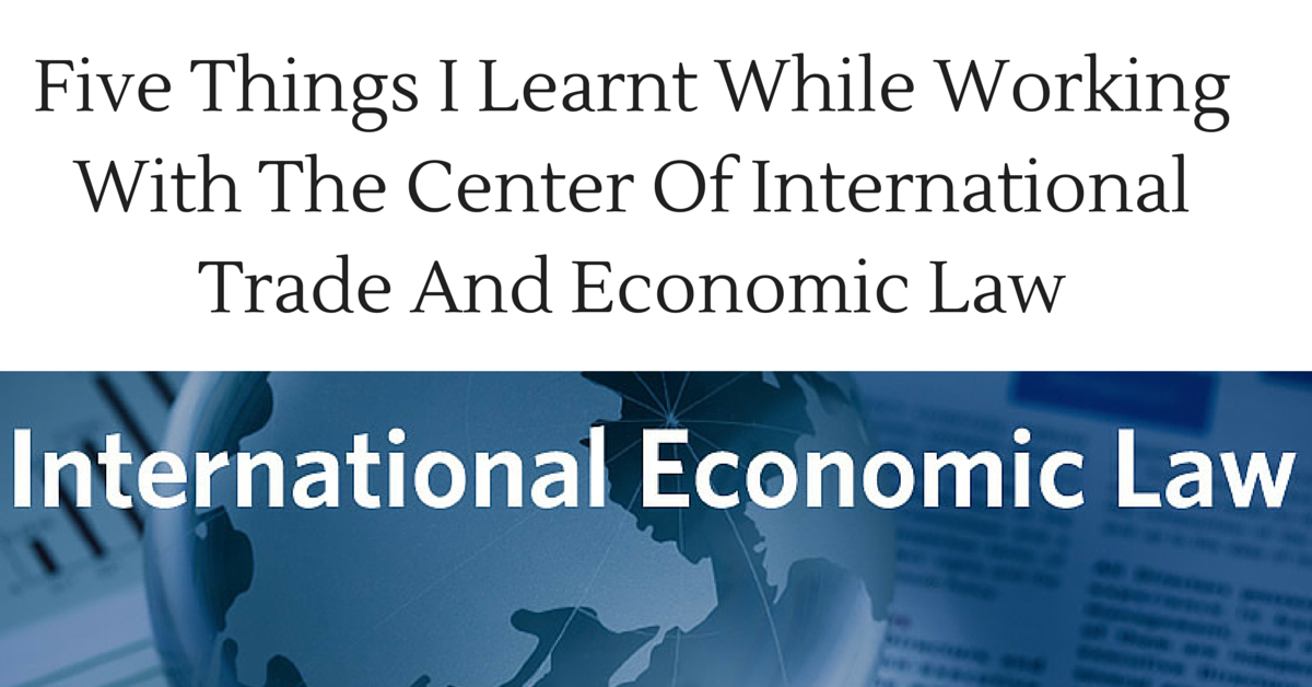 Five Things I Learnt While Working With The Center Of International Trade And Economic Law