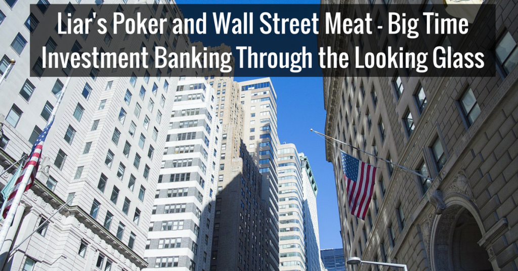 Liar's Poker and Wall Street Meat - Big Time Investment Banking Through the Looking Glass