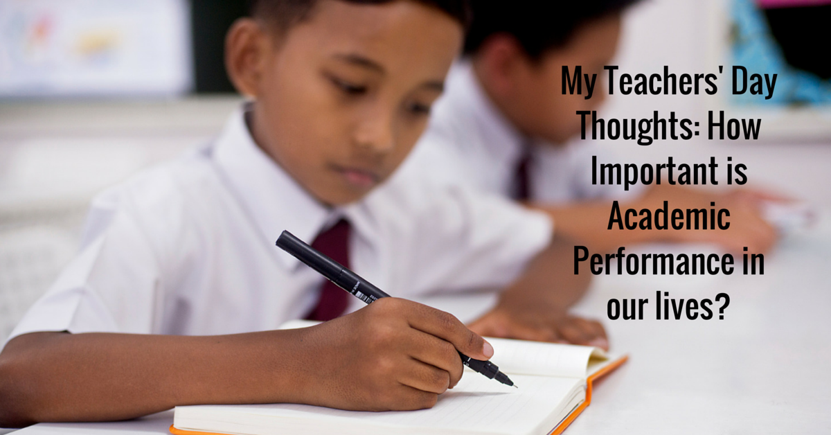 My Teachers' Day Thoughts: How Important is Academic Performance in our lives?
