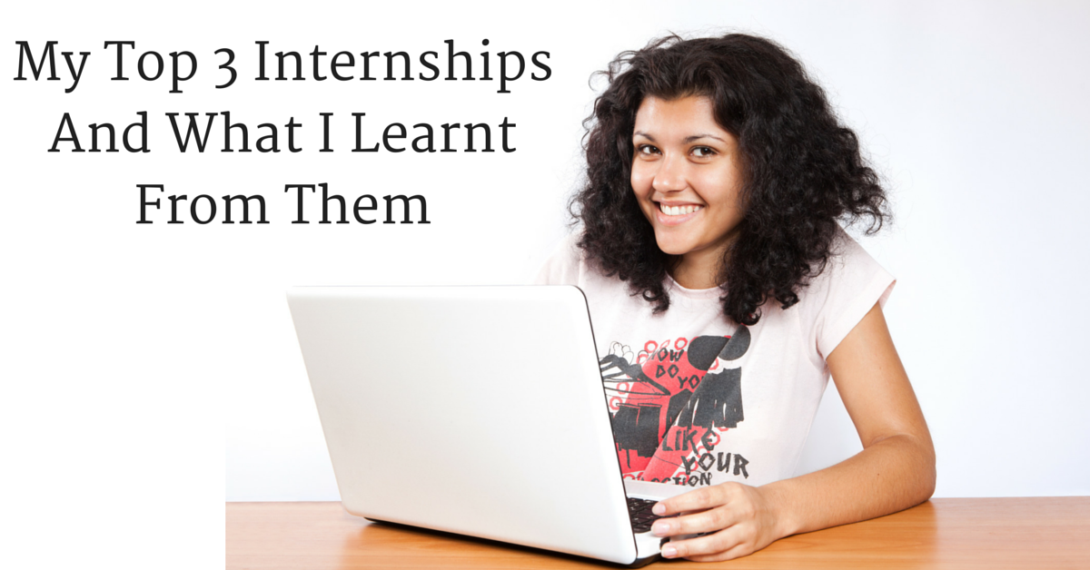 My Top 3 Internships And What I Learnt From Them