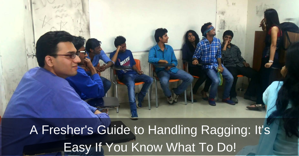 A Fresher's Guide to Handling Ragging: It's Easy If You Know What To Do!