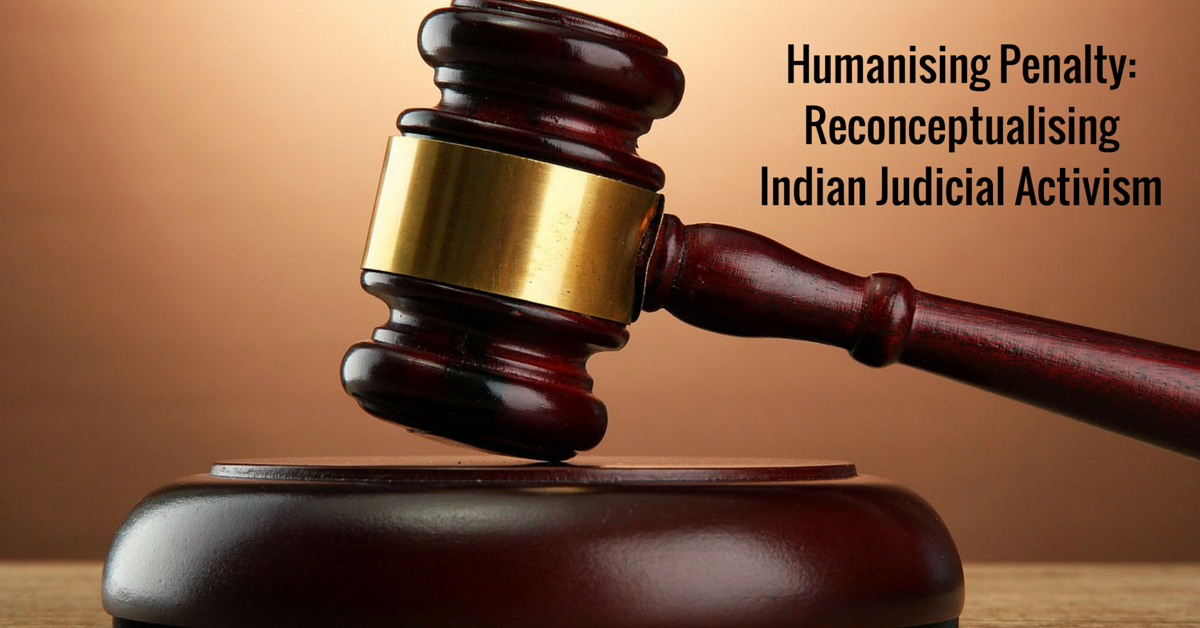 Humanising Penalty: Reconceptualising Indian Judicial Activism