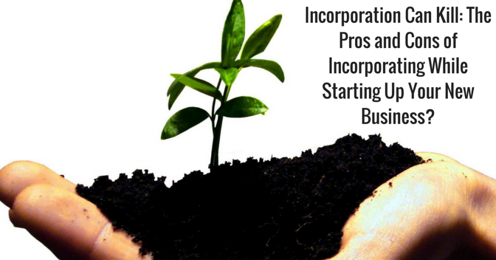 Incorporation Can Kill: The Pros and Cons of Incorporating While Starting Up Your New Business?