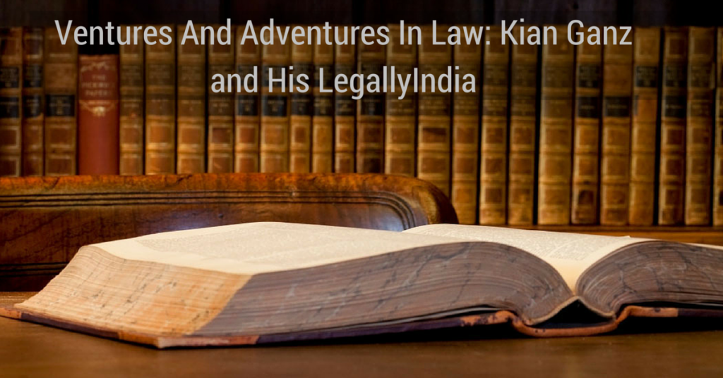 Ventures And Adventures In Law: Kian Ganz and His LegallyIndia