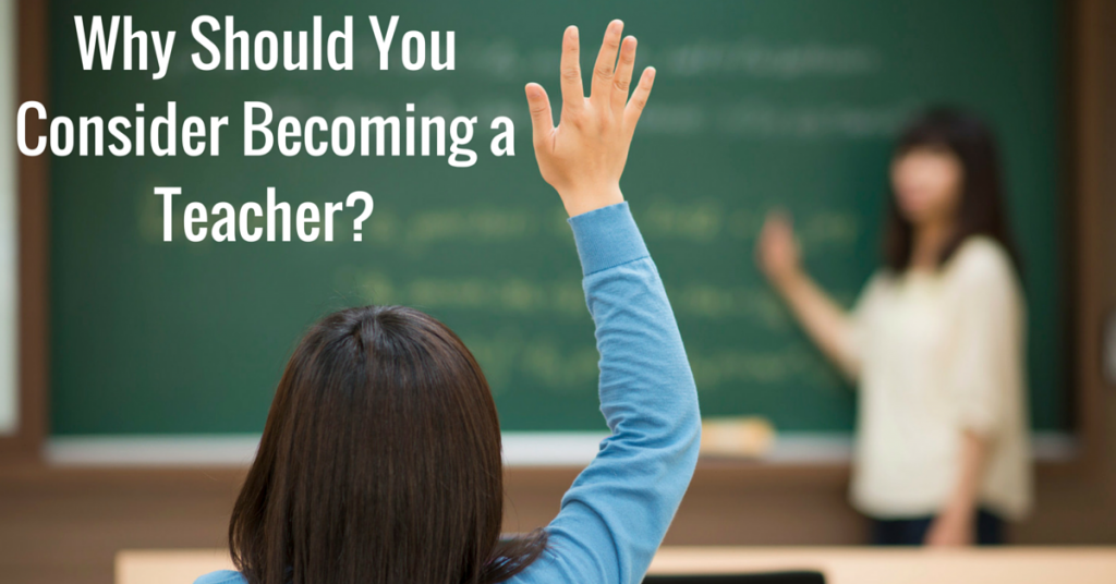 Why Should You Consider Becoming a Teacher?