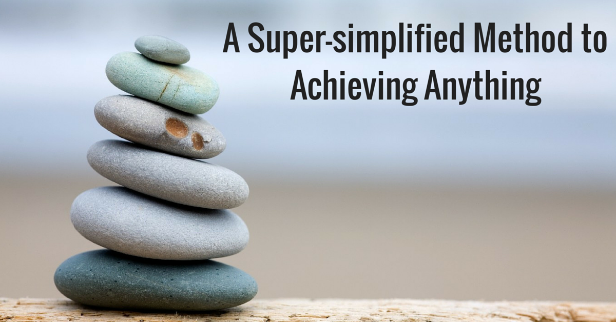 A Super-simplified Method to Achieving Anything