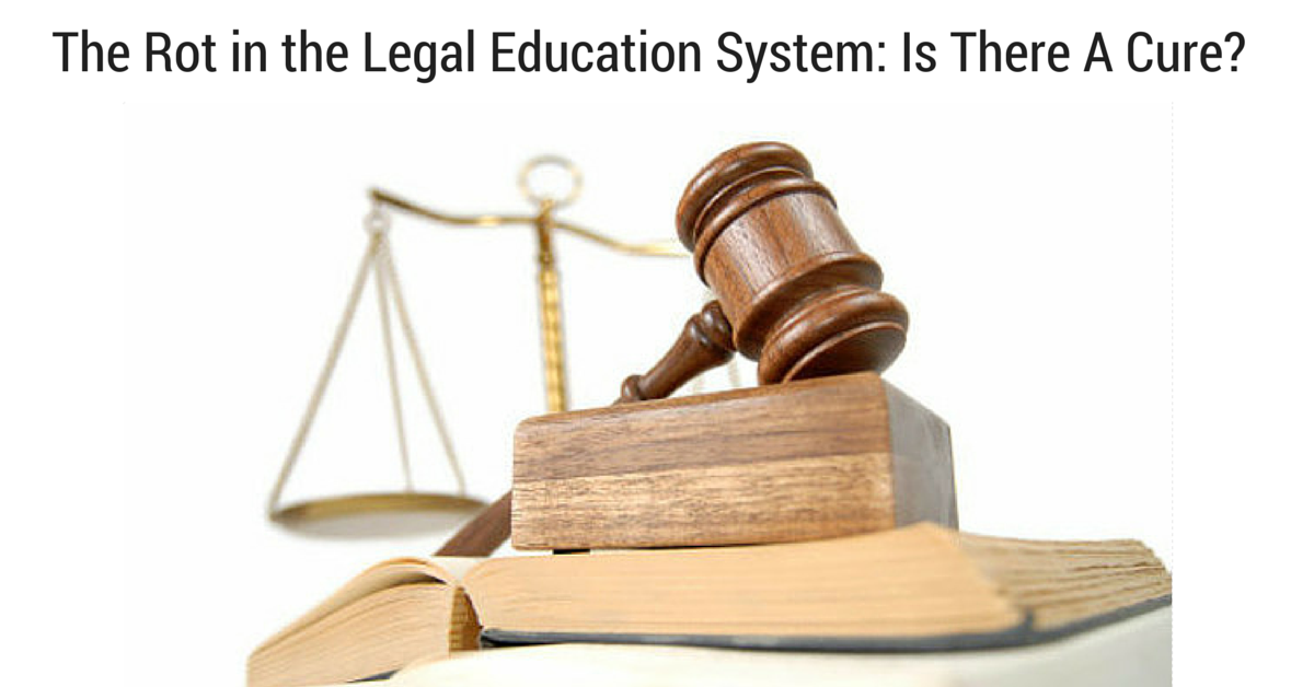 The Rot in the Legal Education System: Is There A Cure?