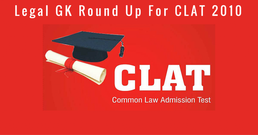 Legal GK Round Up For CLAT 2010