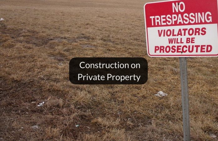 Criminal trespass and construction on private property